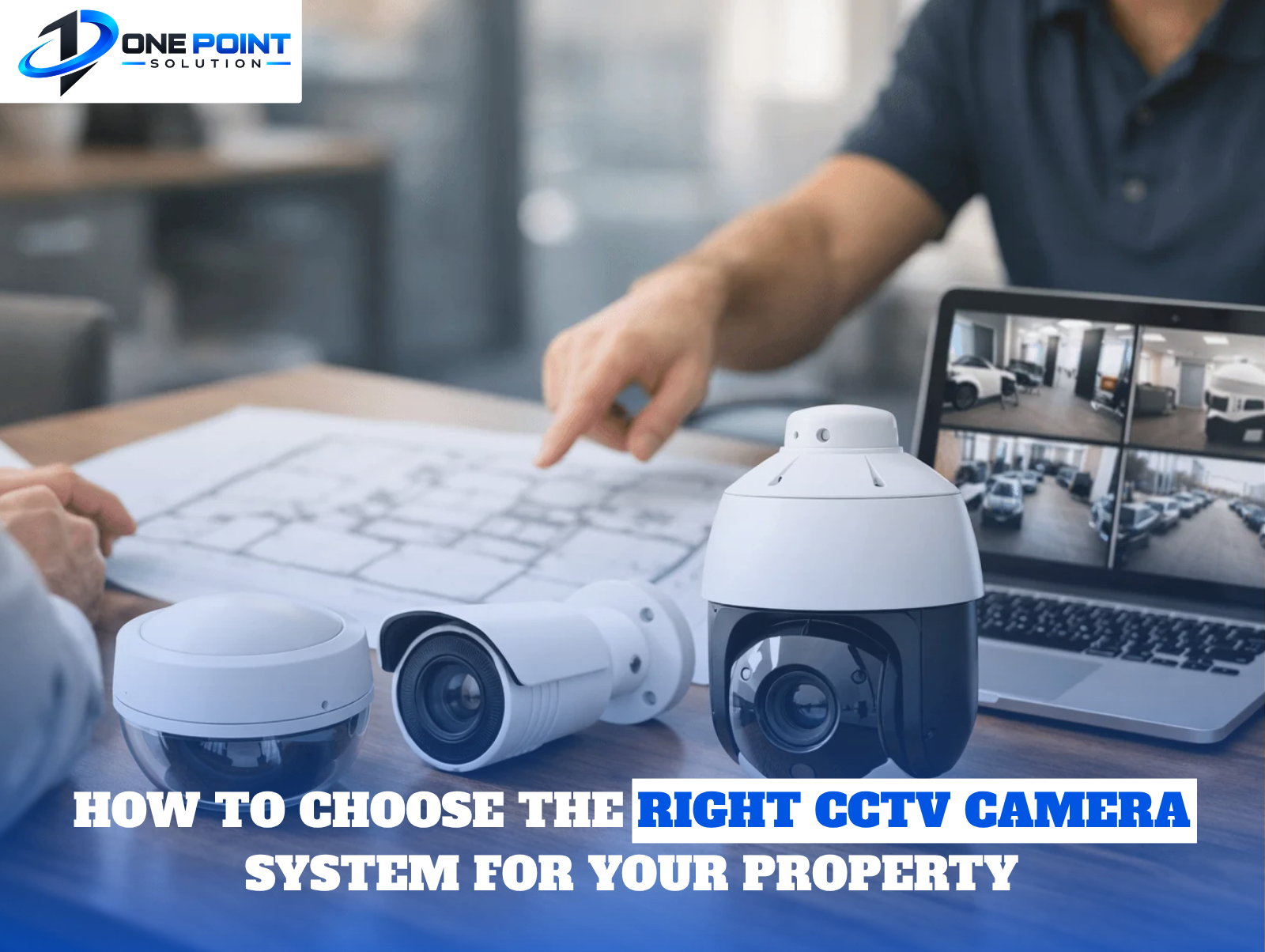 How to Choose the Right CCTV Camera System for Your Property